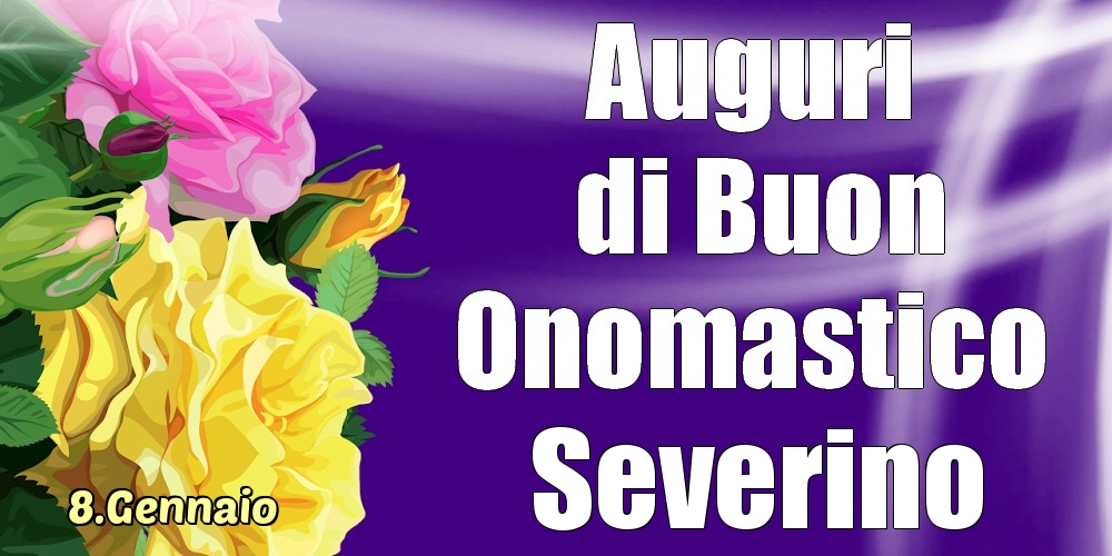 Cartoline di onomastico - Rose | 8.Gennaio - La mulți ani de ziua onomastică Severino!