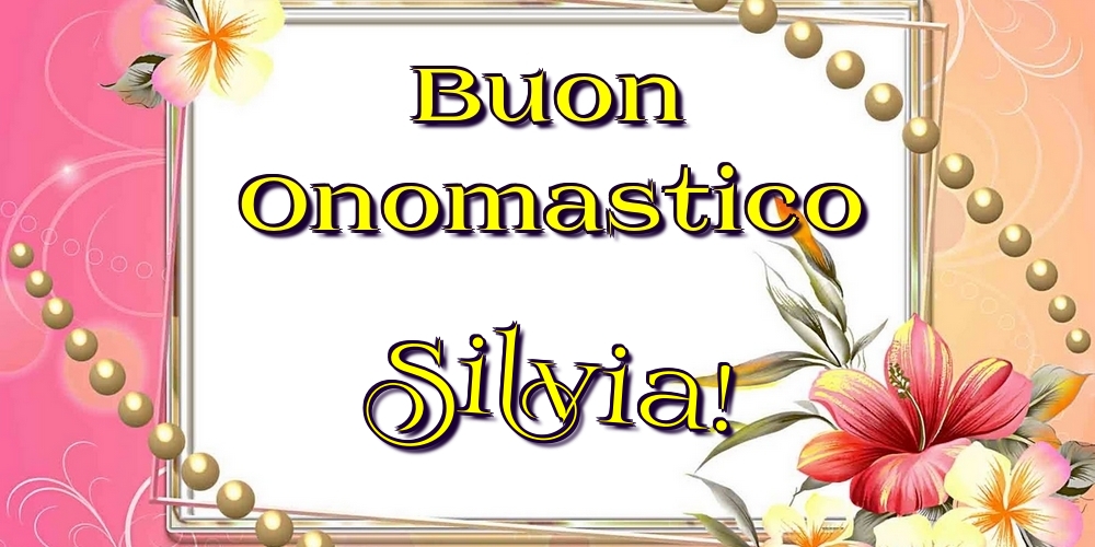 Cartoline di onomastico - Fiori | Buon Onomastico Silvia!