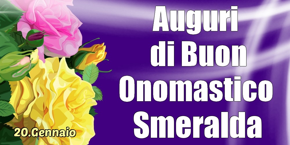 Cartoline di onomastico - Rose | 20.Gennaio - La mulți ani de ziua onomastică Smeralda!