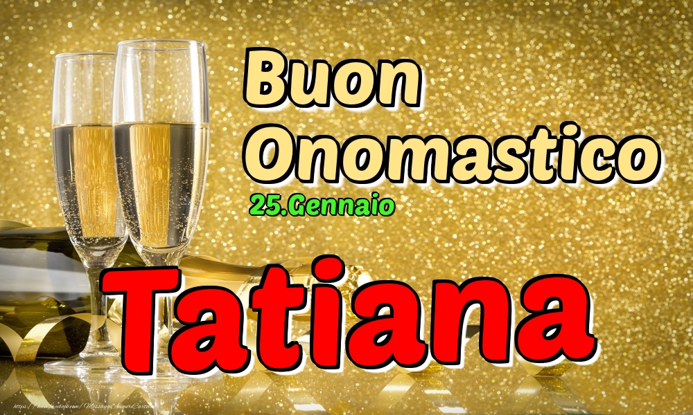  Cartoline di onomastico - Champagne | 25.Gennaio - Buon Onomastico Tatiana!