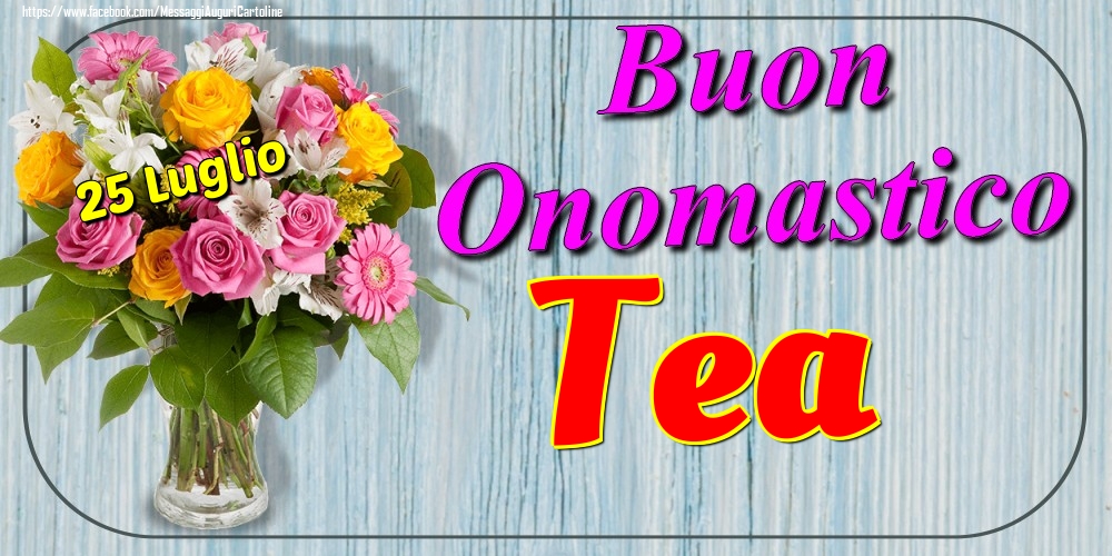 Cartoline di onomastico - Fiori | 25 Luglio - Buon Onomastico Tea!