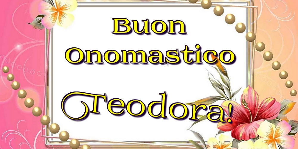 Cartoline di onomastico - Fiori | Buon Onomastico Teodora!