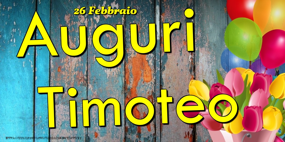 Cartoline di onomastico - Fiori & Palloncini | 26 Febbraio - Auguri Timoteo!