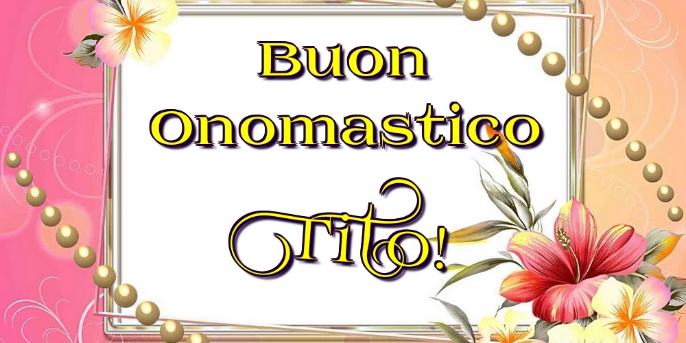 Cartoline di onomastico - Fiori | Buon Onomastico Tito!