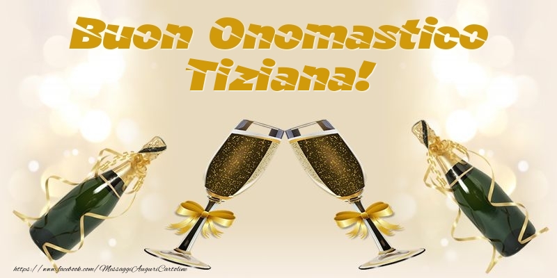 Cartoline di onomastico - Champagne | Buon Onomastico Tiziana!