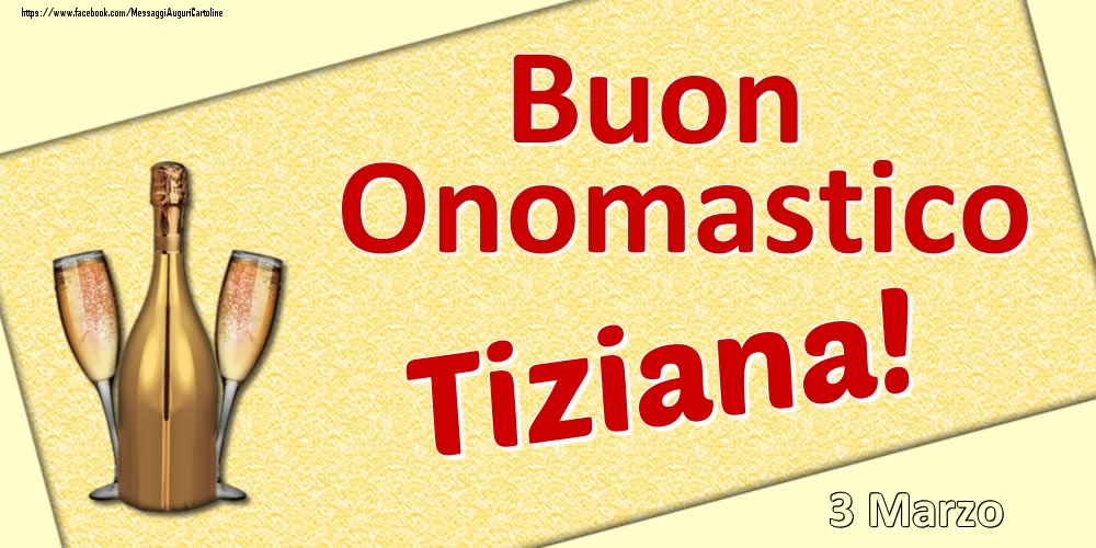 Cartoline di onomastico - Champagne | Buon Onomastico Tiziana! - 3 Marzo