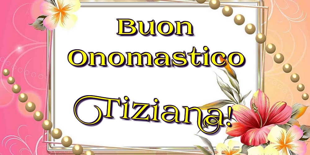 Cartoline di onomastico - Buon Onomastico Tiziana!