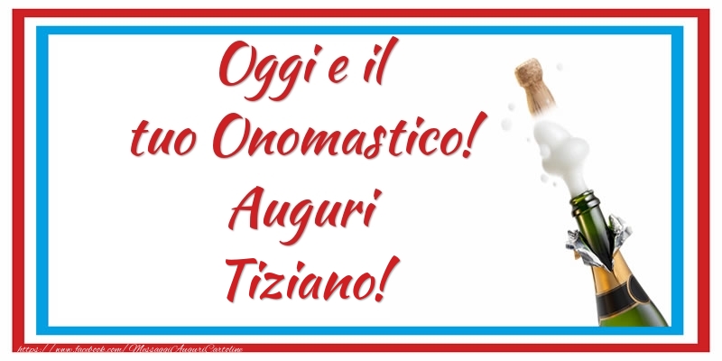 Cartoline di onomastico - Oggi e il tuo Onomastico! Auguri Tiziano!