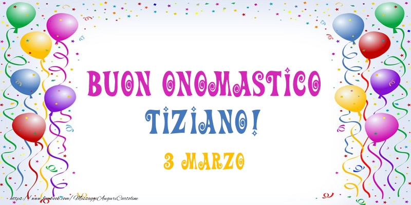 Cartoline di onomastico - Palloncini | Buon onomastico Tiziano! 3 Marzo