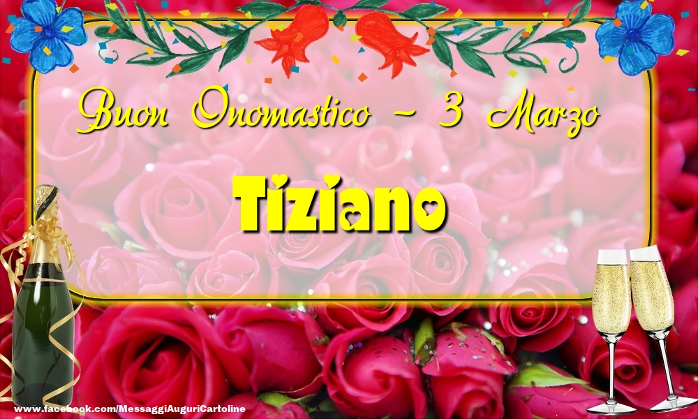 Cartoline di onomastico - Champagne & Rose | Buon Onomastico, Tiziano! 3 Marzo