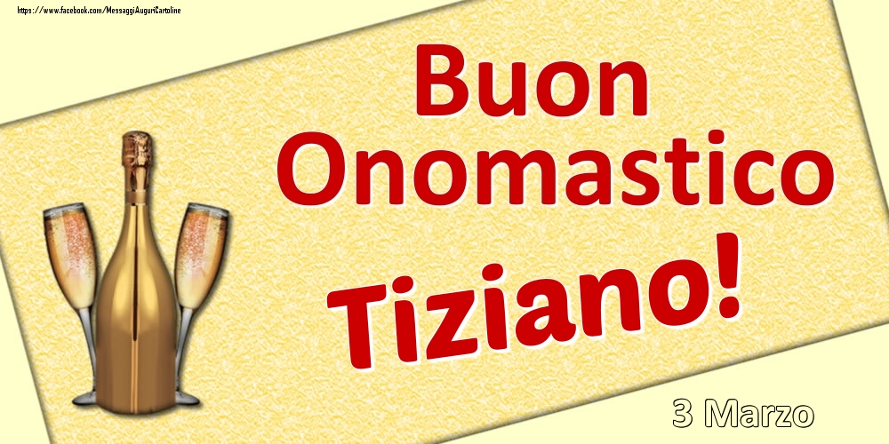 Cartoline di onomastico - Champagne | Buon Onomastico Tiziano! - 3 Marzo