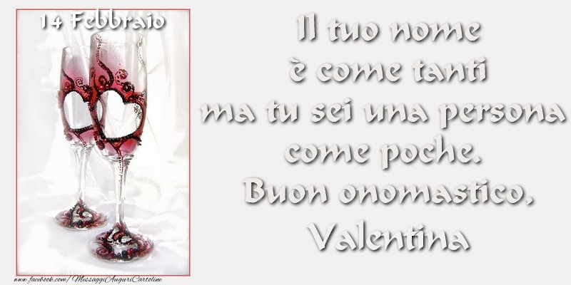 Cartoline di onomastico - Buon Onomastico Valentina! 14 FebbraioIl tuo nome è come tanti ma tu sei una persona  come poche.  Buon onomastico