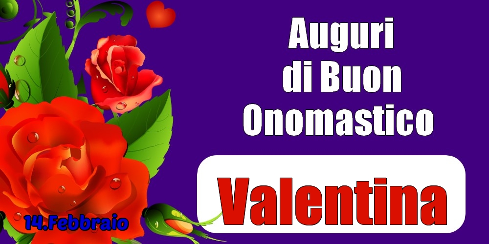 Cartoline di onomastico - Rose | 14.Febbraio - Auguri di Buon Onomastico  Valentina!