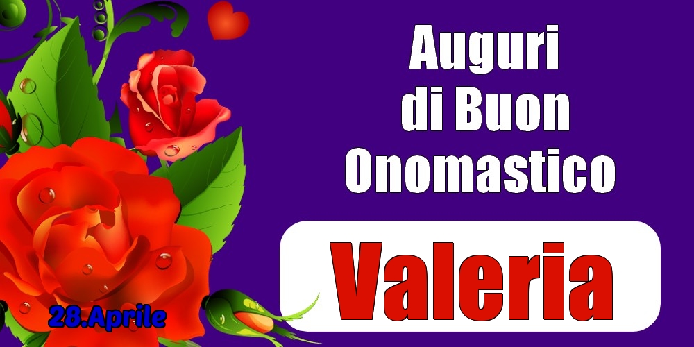 Cartoline di onomastico - Rose | 28.Aprile - Auguri di Buon Onomastico  Valeria!