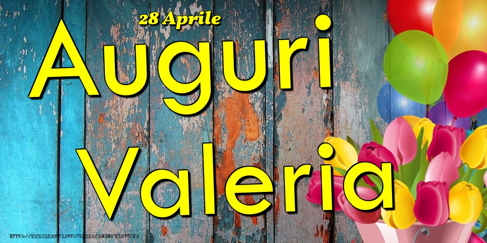 Cartoline di onomastico - Fiori & Palloncini | 28 Aprile - Auguri Valeria!