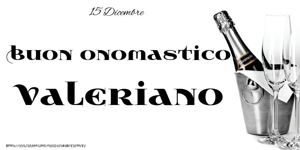 Cartoline di onomastico - 15 Dicembre - Buon onomastico Valeriano!