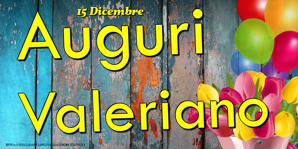 Cartoline di onomastico - Fiori & Palloncini | 15 Dicembre - Auguri Valeriano!