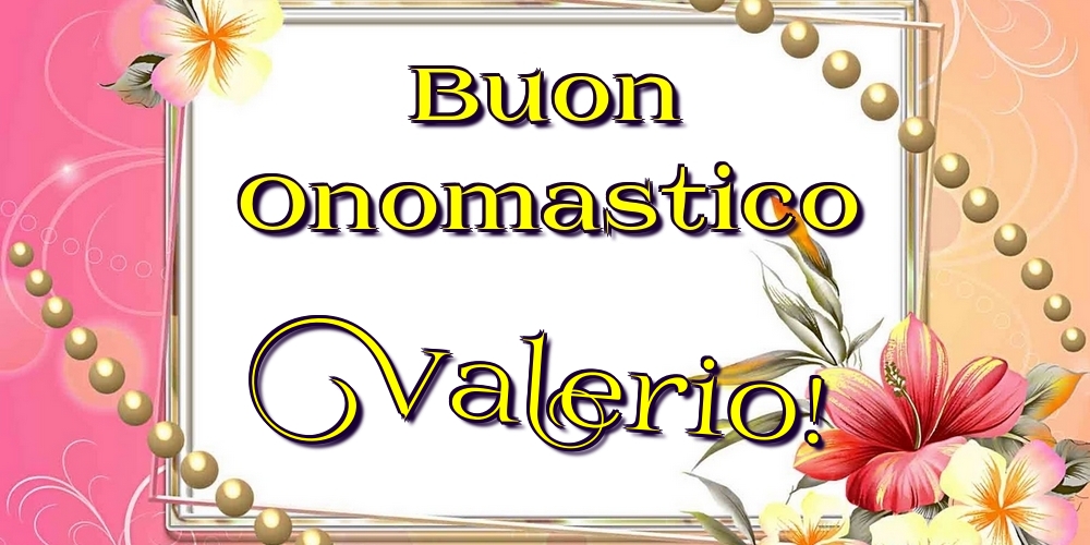 Cartoline di onomastico - Fiori | Buon Onomastico Valerio!