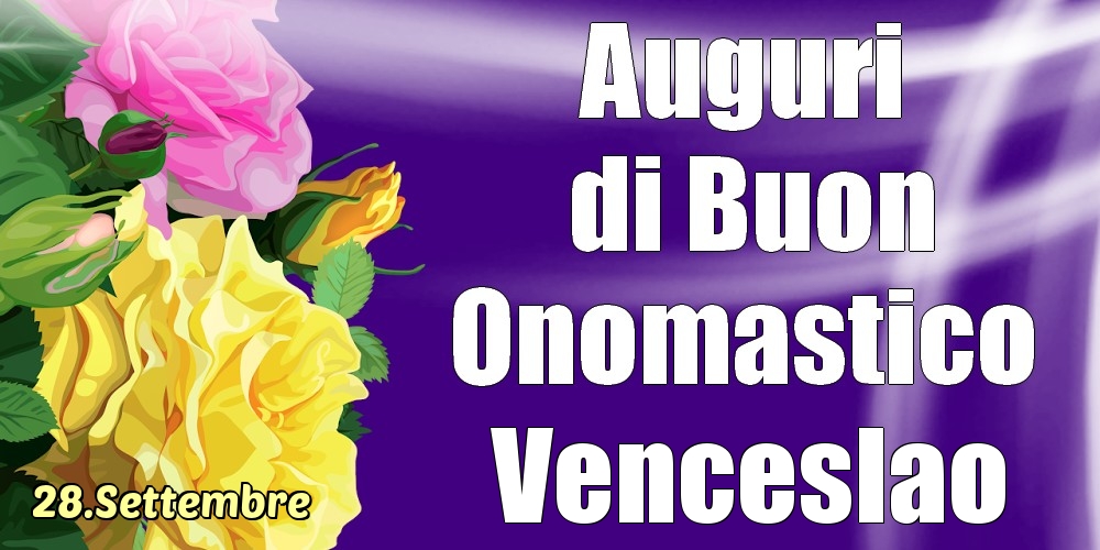Cartoline di onomastico - Rose | 28.Settembre - La mulți ani de ziua onomastică Venceslao!