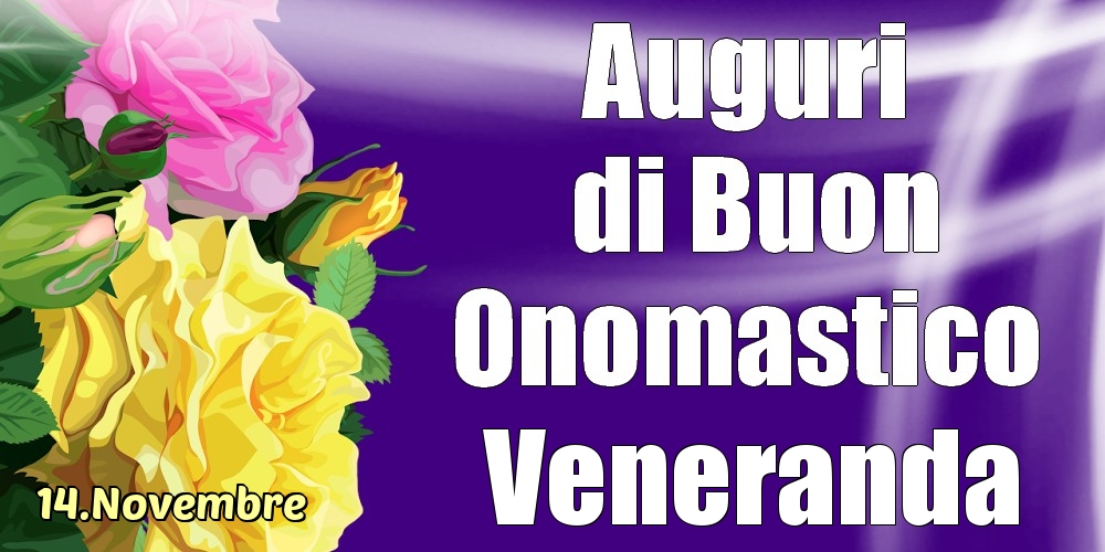 Cartoline di onomastico - Rose | 14.Novembre - La mulți ani de ziua onomastică Veneranda!