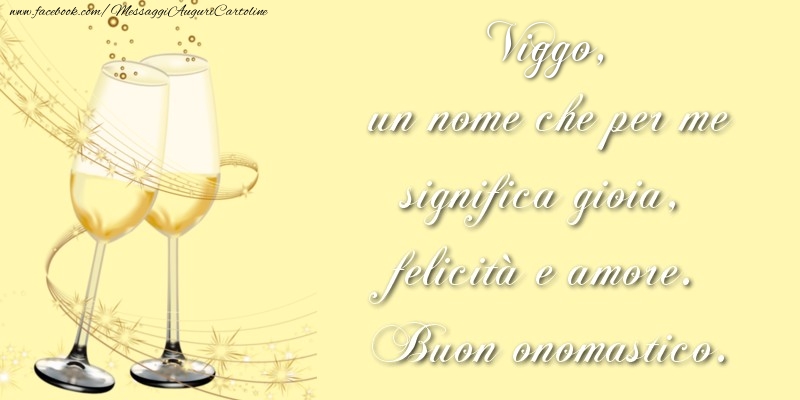 Cartoline di onomastico - Champagne | Viggo, un nome che per me significa gioia, felicità e amore. Buon onomastico.