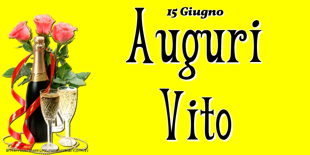 Cartoline di onomastico - Champagne & Fiori | 15 Giugno - Auguri Vito!