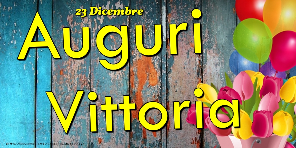 Cartoline di onomastico - Fiori & Palloncini | 23 Dicembre - Auguri Vittoria!