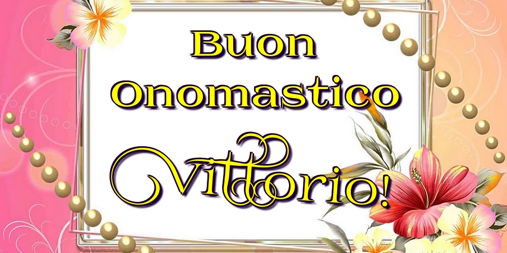 Cartoline di onomastico - Fiori | Buon Onomastico Vittorio!