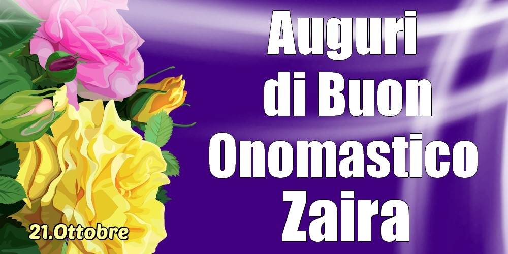 Cartoline di onomastico - Rose | 21.Ottobre - La mulți ani de ziua onomastică Zaira!
