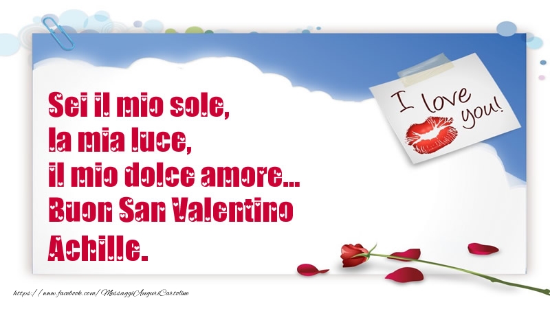 Cartoline di San Valentino - Sei il mio sole, la mia luce, il mio dolce amore... Buon San Valentino Achille.