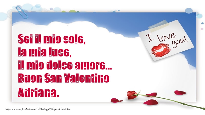 Cartoline di San Valentino - Sei il mio sole, la mia luce, il mio dolce amore... Buon San Valentino Adriana.