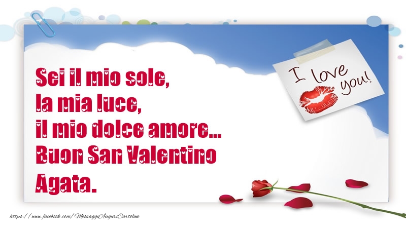 Cartoline di San Valentino - Sei il mio sole, la mia luce, il mio dolce amore... Buon San Valentino Agata.