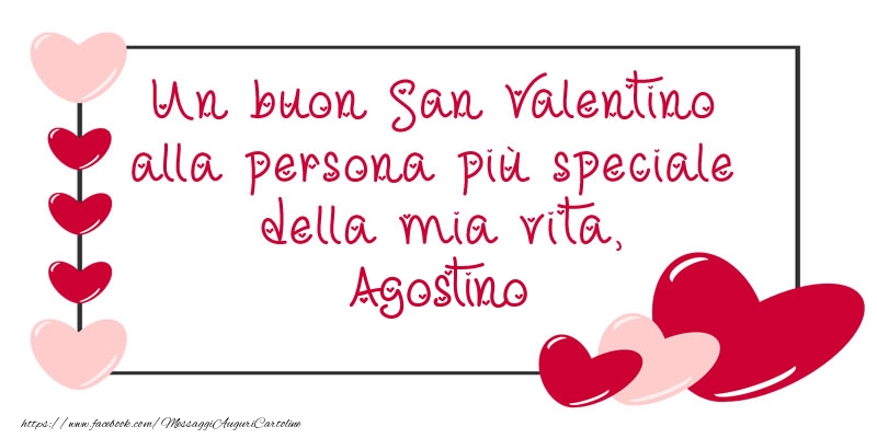 Cartoline di San Valentino - Un buon San Valentino alla persona più speciale della mia vita, Agostino