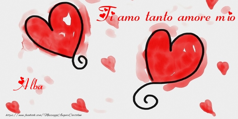 Cartoline di San Valentino - Ti amo tanto amore mio Alba