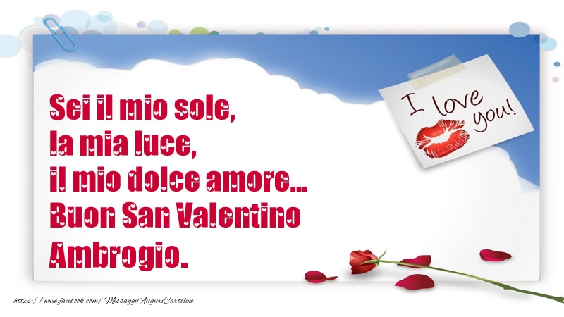 Cartoline di San Valentino - Sei il mio sole, la mia luce, il mio dolce amore... Buon San Valentino Ambrogio.