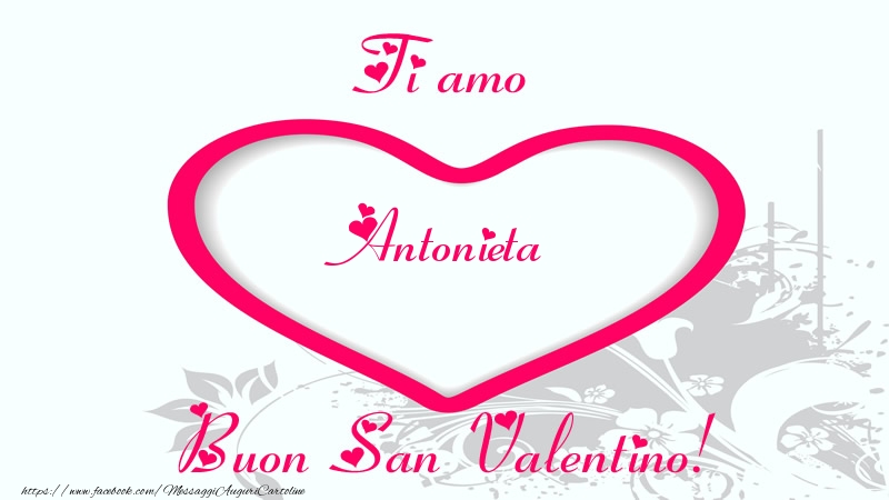Cartoline di San Valentino - Ti amo Antonieta Buon San Valentino!