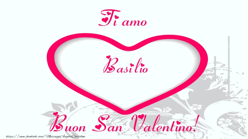 Cartoline di San Valentino - Ti amo Basilio Buon San Valentino!
