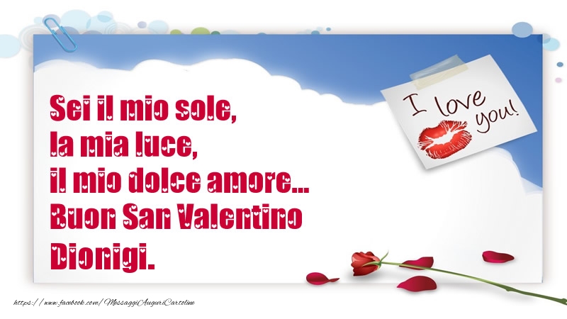 Cartoline di San Valentino - Sei il mio sole, la mia luce, il mio dolce amore... Buon San Valentino Dionigi.
