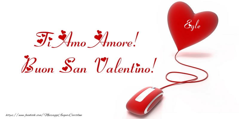 Cartoline di San Valentino -  Il nome nel cuore: Ti Amo Amore! Buon San Valentino Egle!