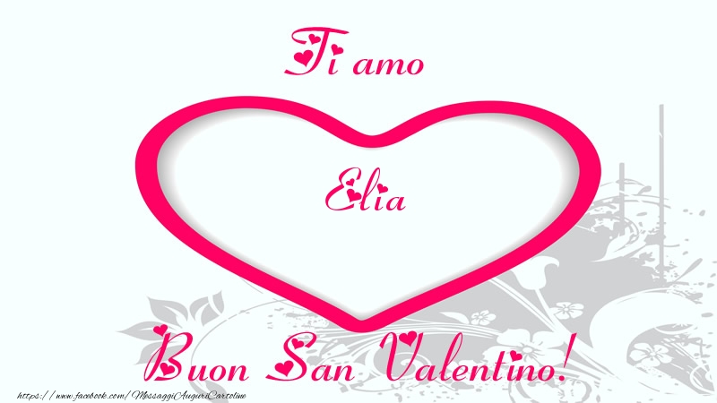 Cartoline di San Valentino - Ti amo Elia Buon San Valentino!