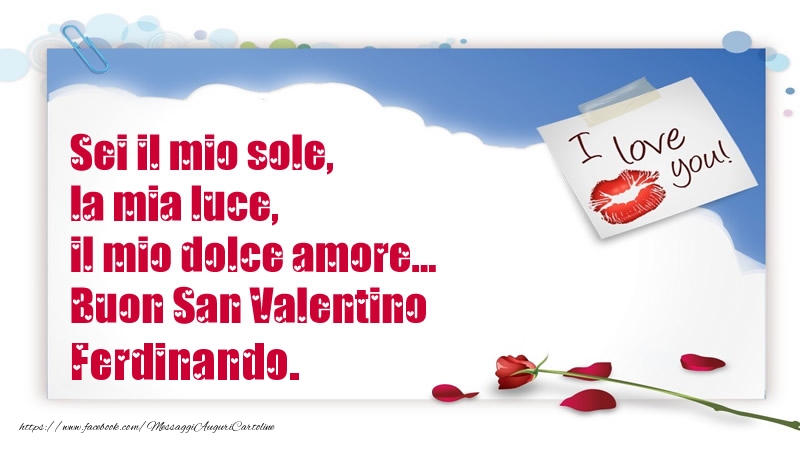Cartoline di San Valentino - Rose | Sei il mio sole, la mia luce, il mio dolce amore... Buon San Valentino Ferdinando.