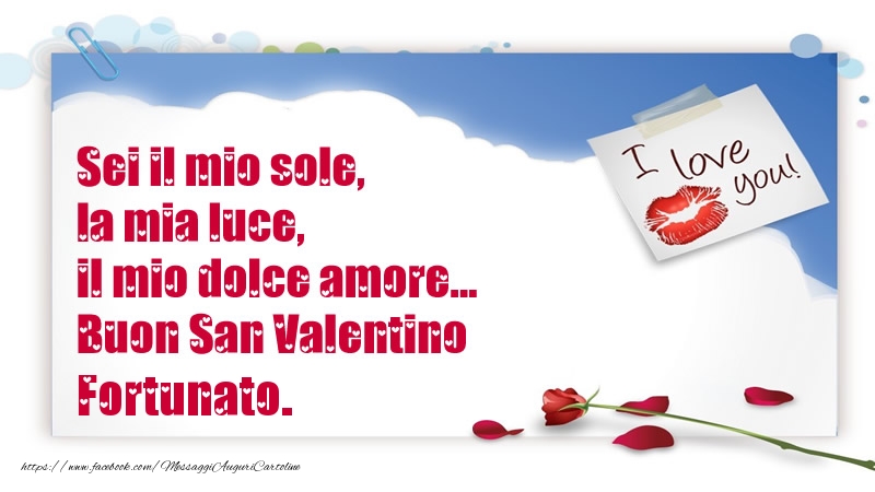 Cartoline di San Valentino - Sei il mio sole, la mia luce, il mio dolce amore... Buon San Valentino Fortunato.