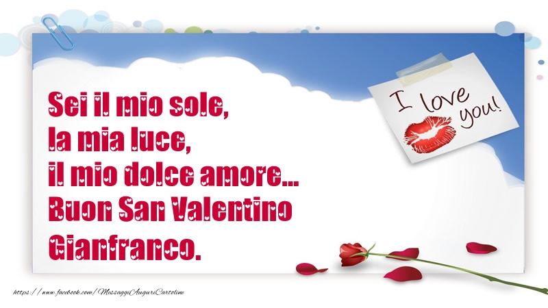 Cartoline di San Valentino - Sei il mio sole, la mia luce, il mio dolce amore... Buon San Valentino Gianfranco.