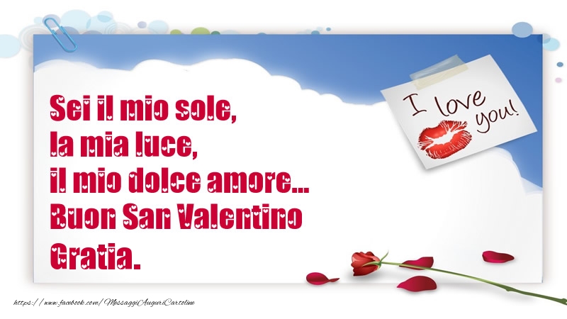 Cartoline di San Valentino - Sei il mio sole, la mia luce, il mio dolce amore... Buon San Valentino Gratia.