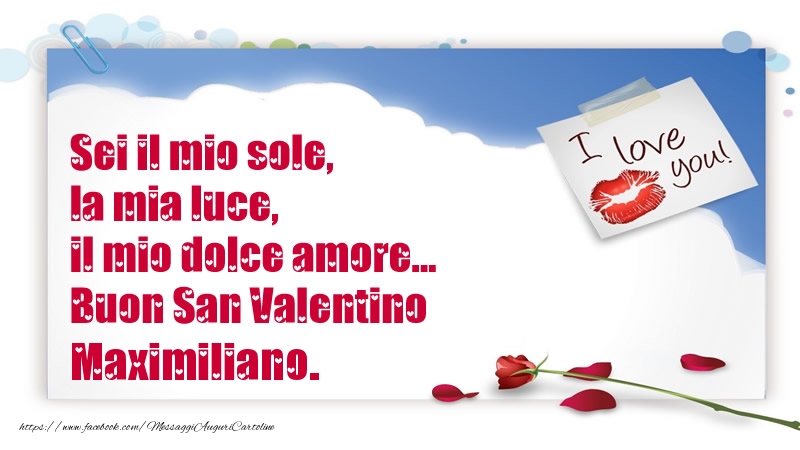 Cartoline di San Valentino - Sei il mio sole, la mia luce, il mio dolce amore... Buon San Valentino Maximiliano.
