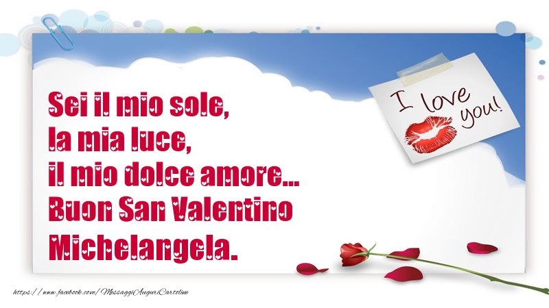 Cartoline di San Valentino - Sei il mio sole, la mia luce, il mio dolce amore... Buon San Valentino Michelangela.