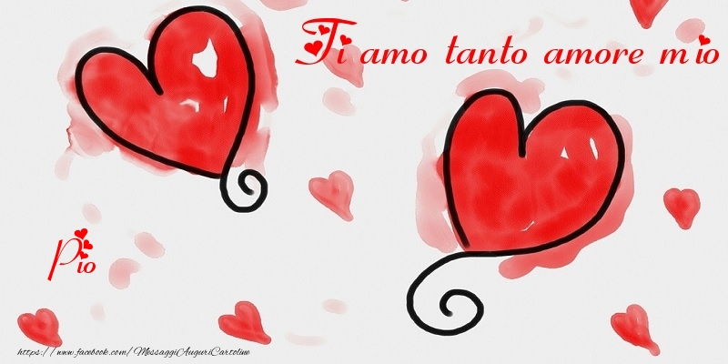 Cartoline di San Valentino - Cuore | Ti amo tanto amore mio Pio