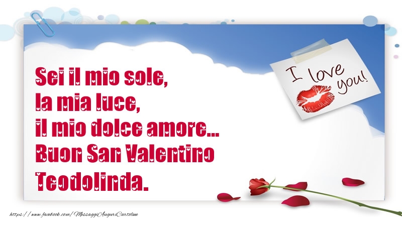 Cartoline di San Valentino - Sei il mio sole, la mia luce, il mio dolce amore... Buon San Valentino Teodolinda.