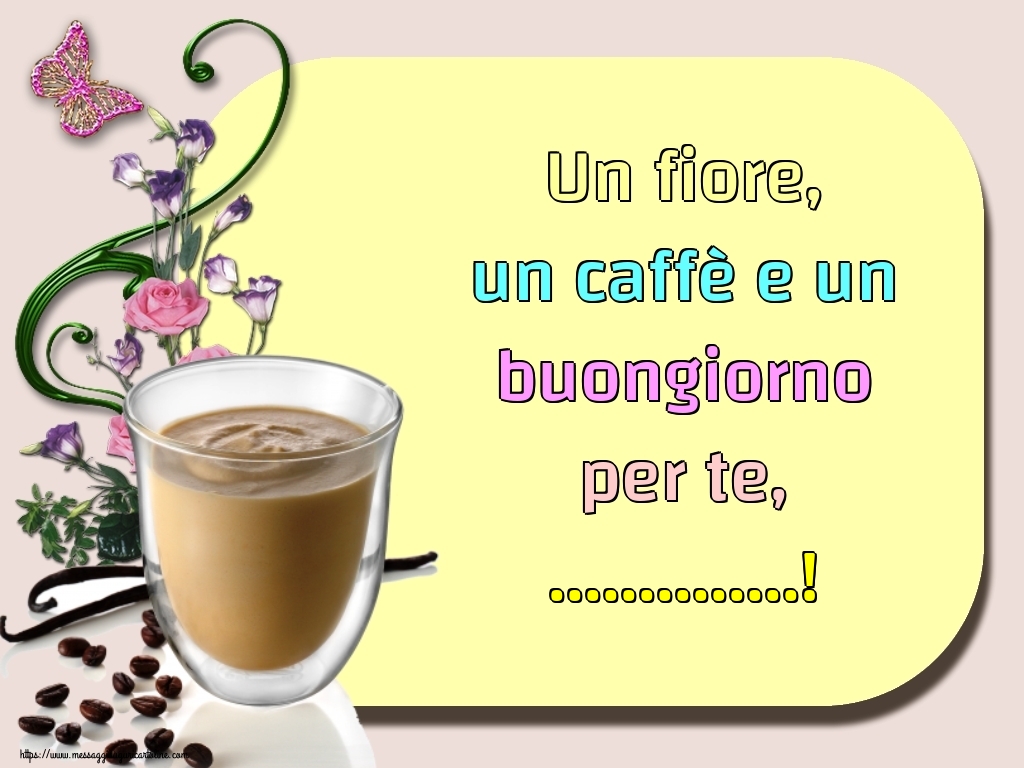 Cartoline Personalizzate Di Buongiorno Un Fiore Un Caffe E Un Buongiorno Per Te Messaggiauguricartoline Com