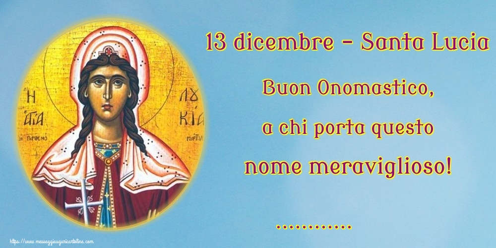 Cartoline personalizzate di Santa Lucia - 13 dicembre - Santa Lucia Buon Onomastico, a chi porta questo nome meraviglioso! ...!